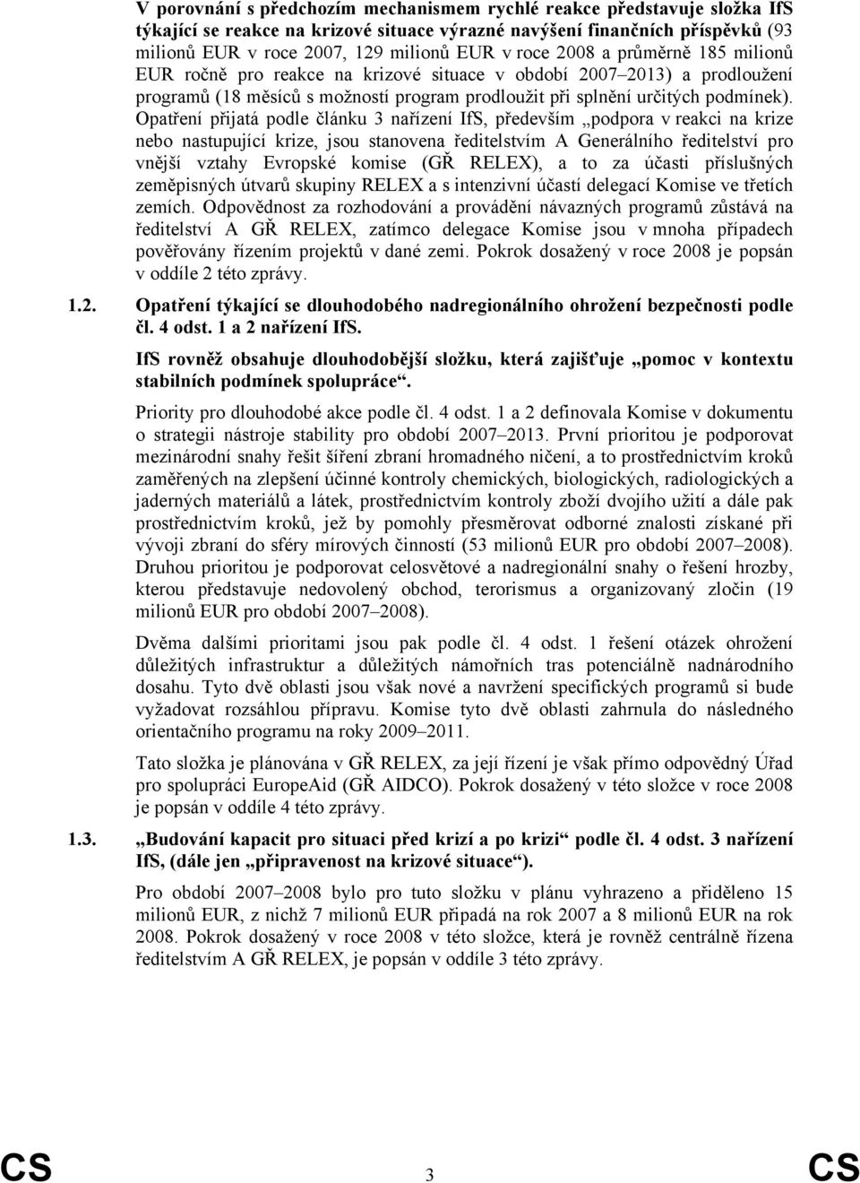 Opatření přijatá podle článku 3 nařízení IfS, především podpora v reakci na krize nebo nastupující krize, jsou stanovena ředitelstvím A Generálního ředitelství pro vnější vztahy Evropské komise (GŘ