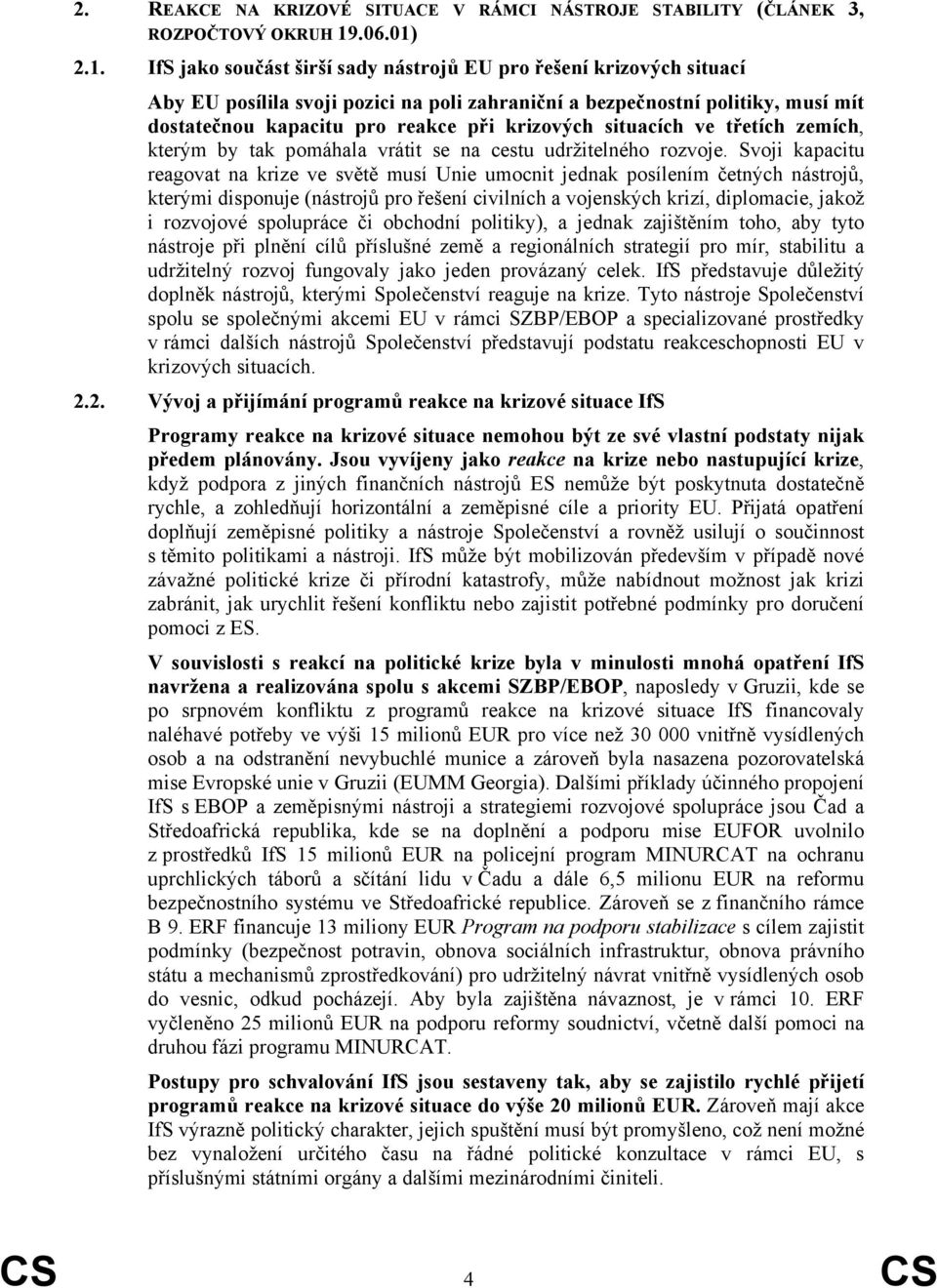 2.1. IfS jako součást širší sady nástrojů EU pro řešení krizových situací Aby EU posílila svoji pozici na poli zahraniční a bezpečnostní politiky, musí mít dostatečnou kapacitu pro reakce při