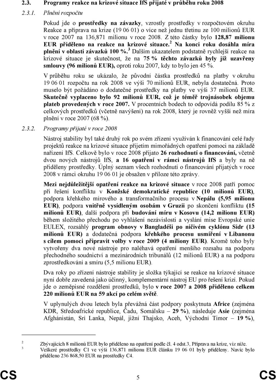 milionu v roce 2008. Z této částky bylo 128,87 milionu EUR přiděleno na reakce na krizové situace. 2 Na konci roku dosáhla míra plnění v oblasti závazků 100 %.