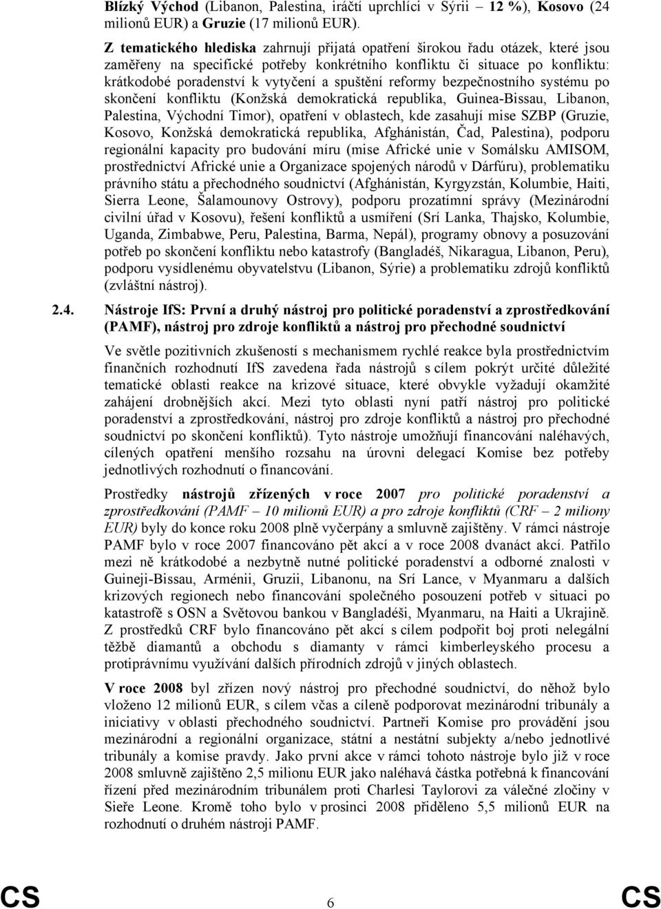 spuštění reformy bezpečnostního systému po skončení konfliktu (Konžská demokratická republika, Guinea-Bissau, Libanon, Palestina, Východní Timor), opatření v oblastech, kde zasahují mise SZBP