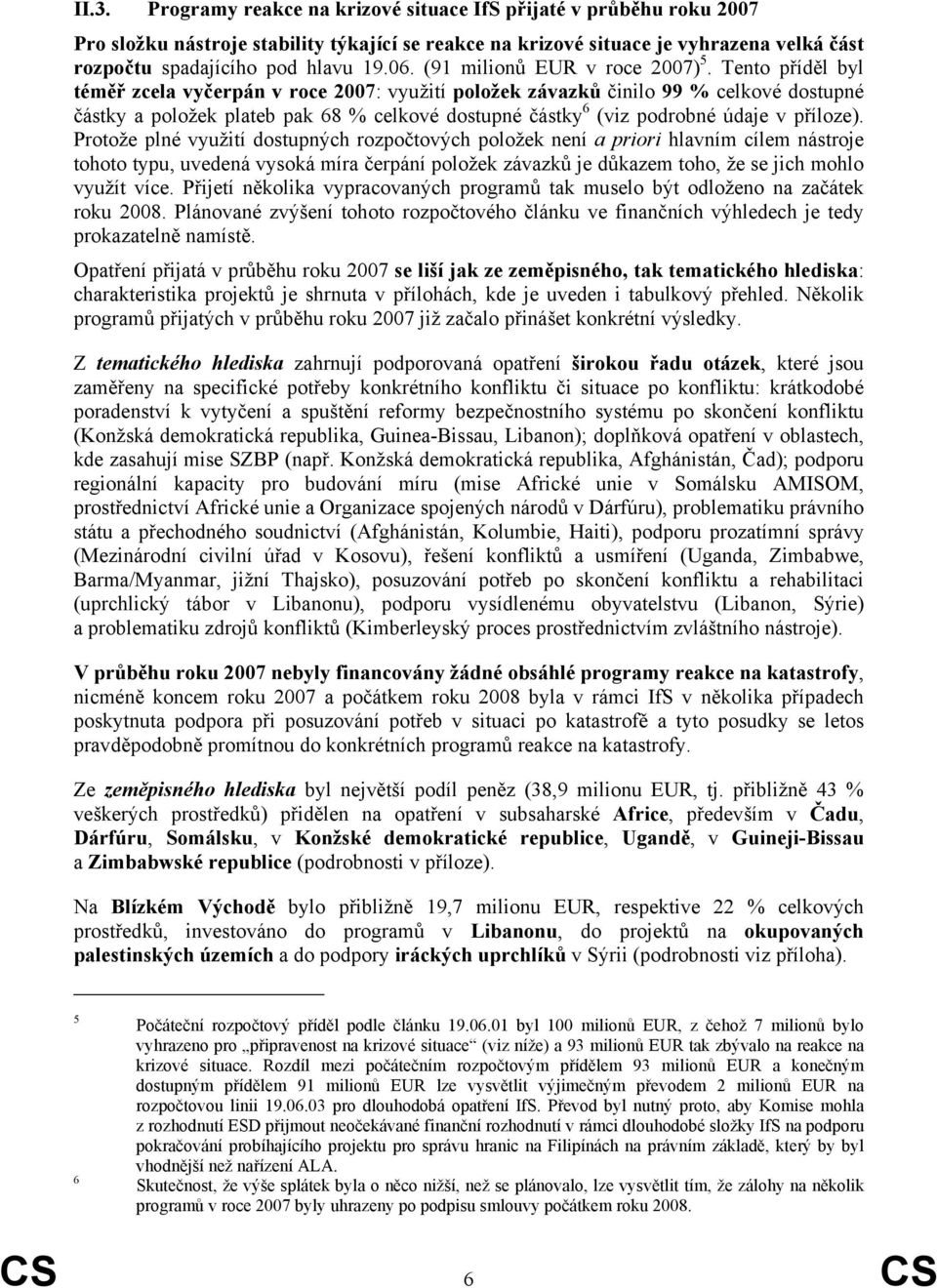 Tento příděl byl téměř zcela vyčerpán v roce 2007: využití položek závazků činilo 99 % celkové dostupné částky a položek plateb pak 68 % celkové dostupné částky 6 (viz podrobné údaje v příloze).