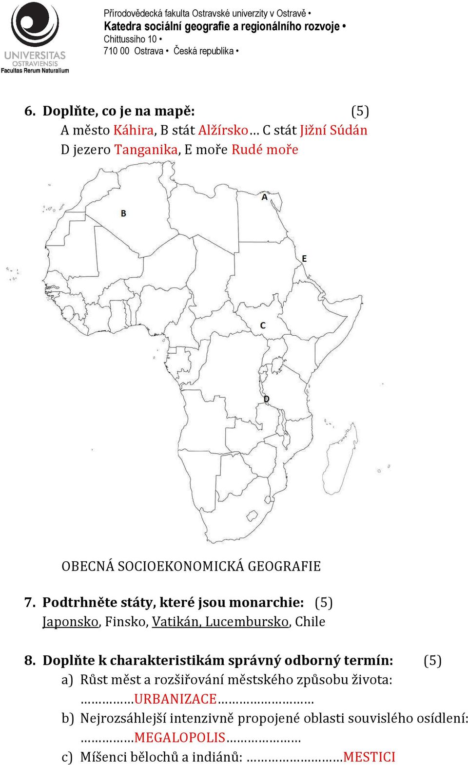 Podtrhněte státy, které jsou monarchie: (5) Japonsko, Finsko, Vatikán, Lucembursko, Chile 8.