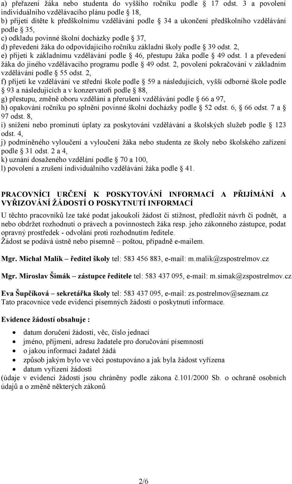 d) převedení žáka do odpovídajícího ročníku základní školy podle 39 odst. 2, e) přijetí k základnímu vzdělávání podle 46, přestupu žáka podle 49 odst.