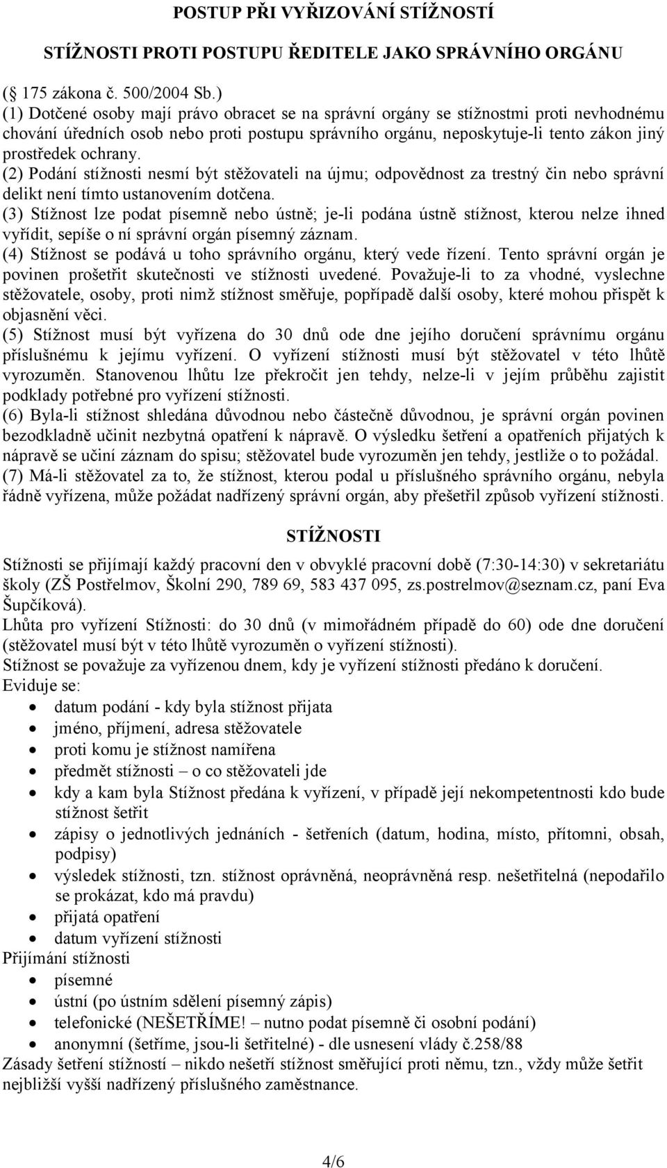 ochrany. (2) Podání stížnosti nesmí být stěžovateli na újmu; odpovědnost za trestný čin nebo správní delikt není tímto ustanovením dotčena.