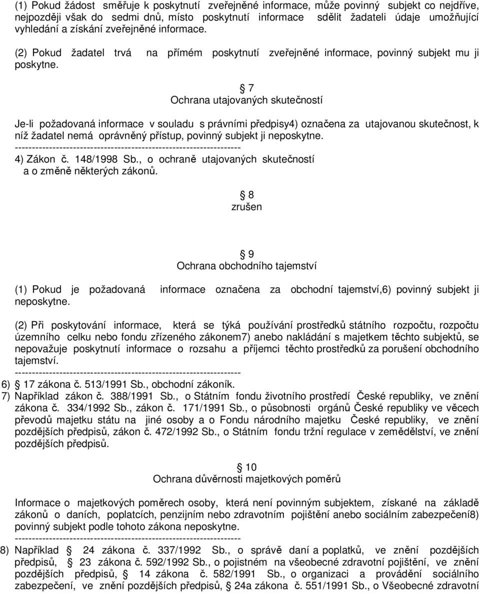 7 Ochrana utajovaných skutečností Je-li požadovaná informace v souladu s právními předpisy4) označena za utajovanou skutečnost, k níž žadatel nemá oprávněný přístup, povinný subjekt ji neposkytne.