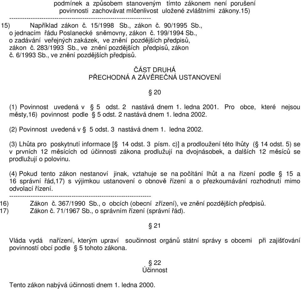 , ve znění pozdějších předpisů. ČÁST DRUHÁ PŘECHODNÁ A ZÁVĚREČNÁ USTANOVENÍ 20 (1) Povinnost uvedená v 5 odst. 2 nastává dnem 1. ledna 2001. Pro obce, které nejsou městy,16) povinnost podle 5 odst.