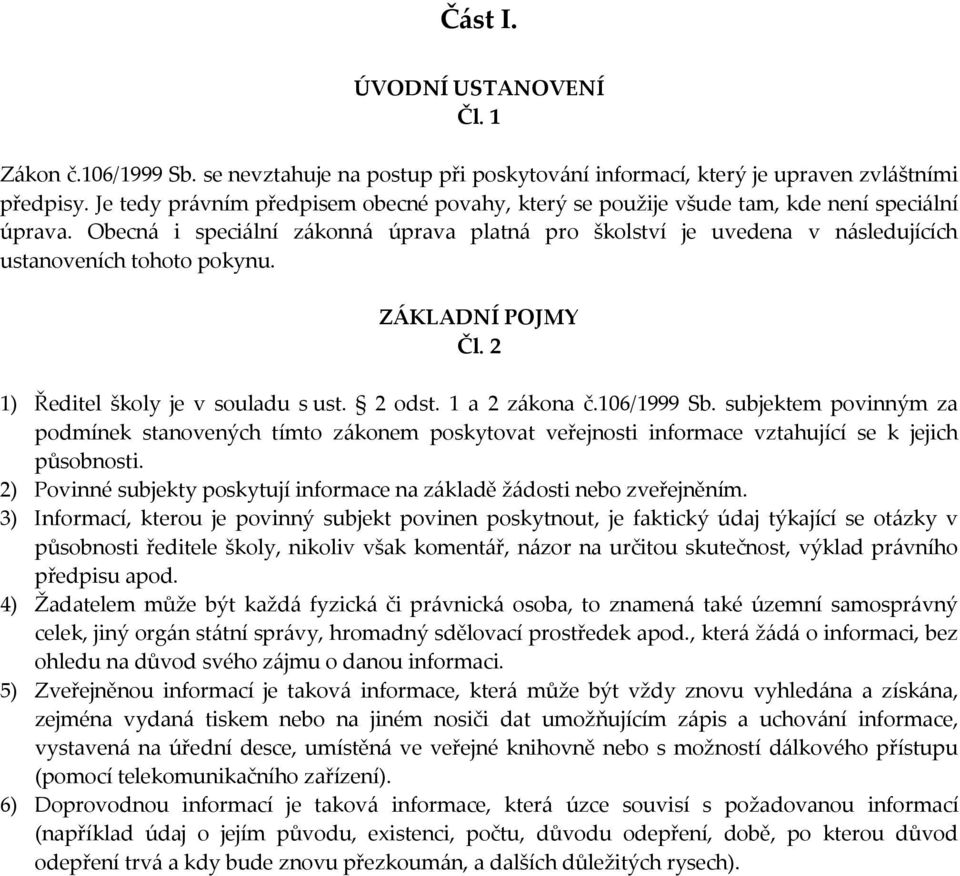 Obecná i speciální zákonná úprava platná pro školství je uvedena v následujících ustanoveních tohoto pokynu. ZÁKLADNÍ POJMY Čl. 2 1) Ředitel školy je v souladu s ust. 2 odst. 1 a 2 zákona č.