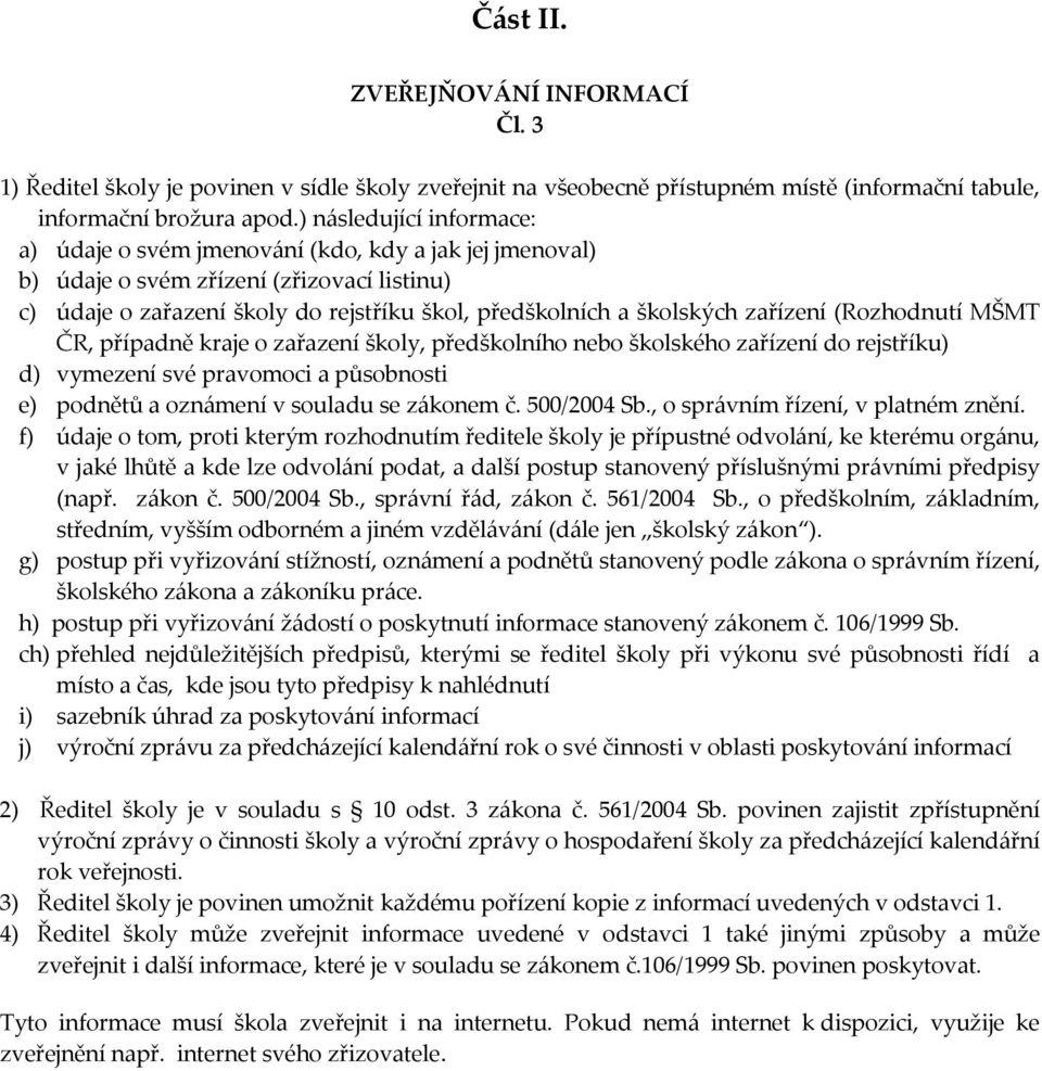 zařízení (Rozhodnutí MŠMT ČR, případně kraje o zařazení školy, předškolního nebo školského zařízení do rejstříku) d) vymezení své pravomoci a působnosti e) podnětů a oznámení v souladu se zákonem č.