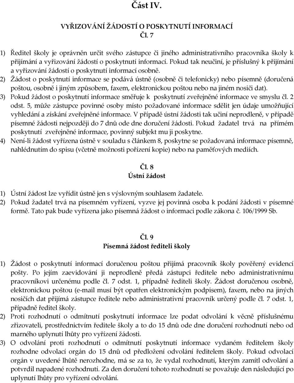 Pokud tak neučiní, je příslušný k přijímání a vyřizování žádostí o poskytnutí informací osobně.