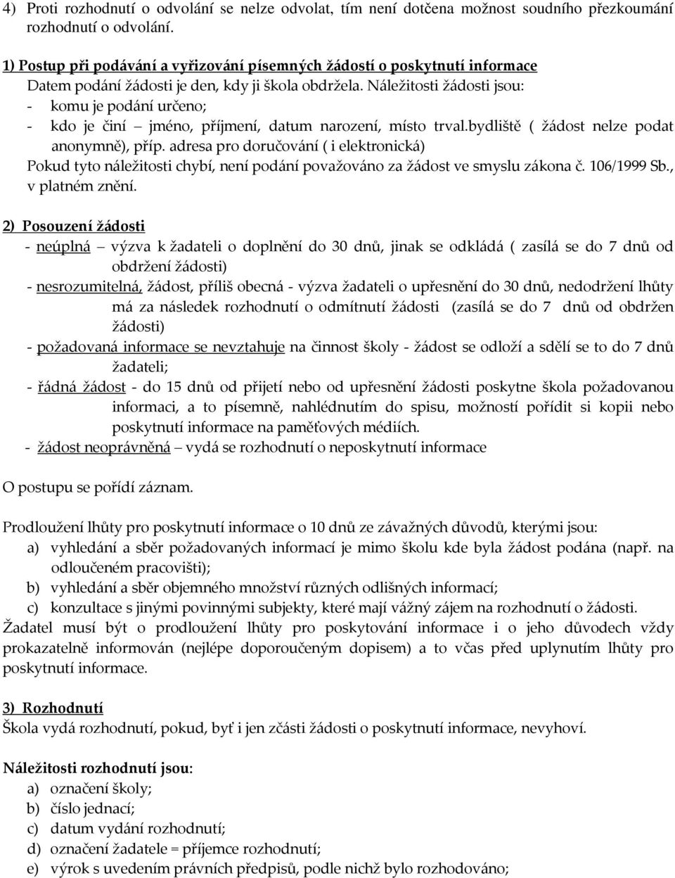 Náležitosti žádosti jsou: - komu je podání určeno; - kdo je činí jméno, příjmení, datum narození, místo trval.bydliště ( žádost nelze podat anonymně), příp.