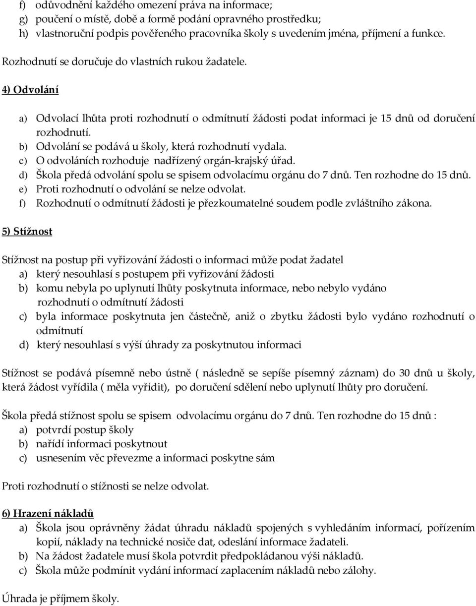 b) Odvolání se podává u školy, která rozhodnutí vydala. c) O odvoláních rozhoduje nadřízený orgán-krajský úřad. d) Škola předá odvolání spolu se spisem odvolacímu orgánu do 7 dnů.