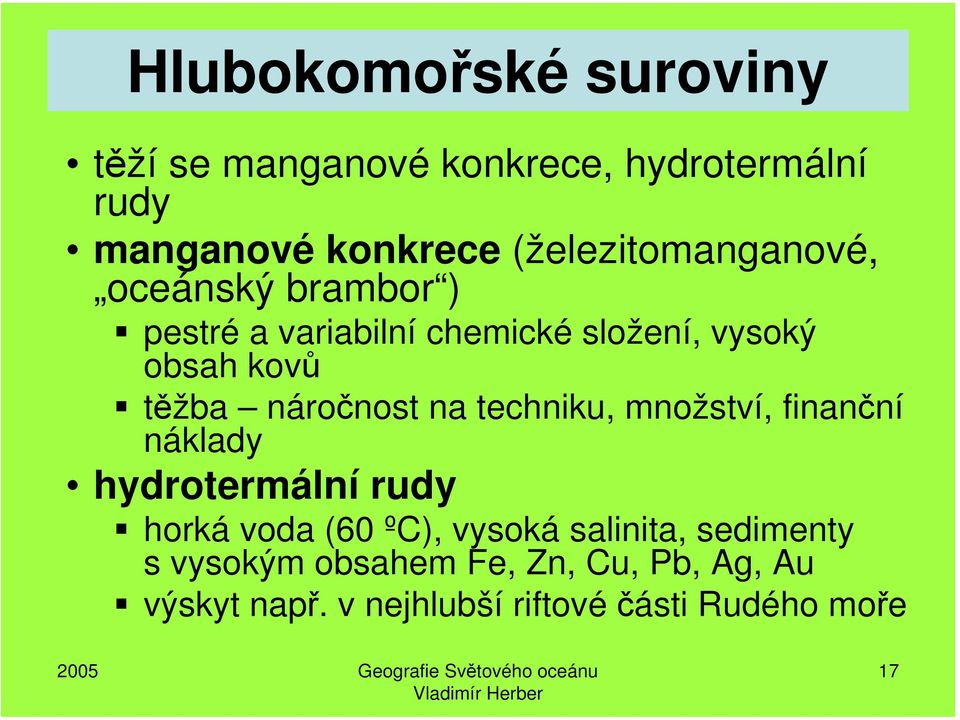 náročnost na techniku, množství, finanční náklady hydrotermální rudy horká voda (60 ºC), vysoká salinita,