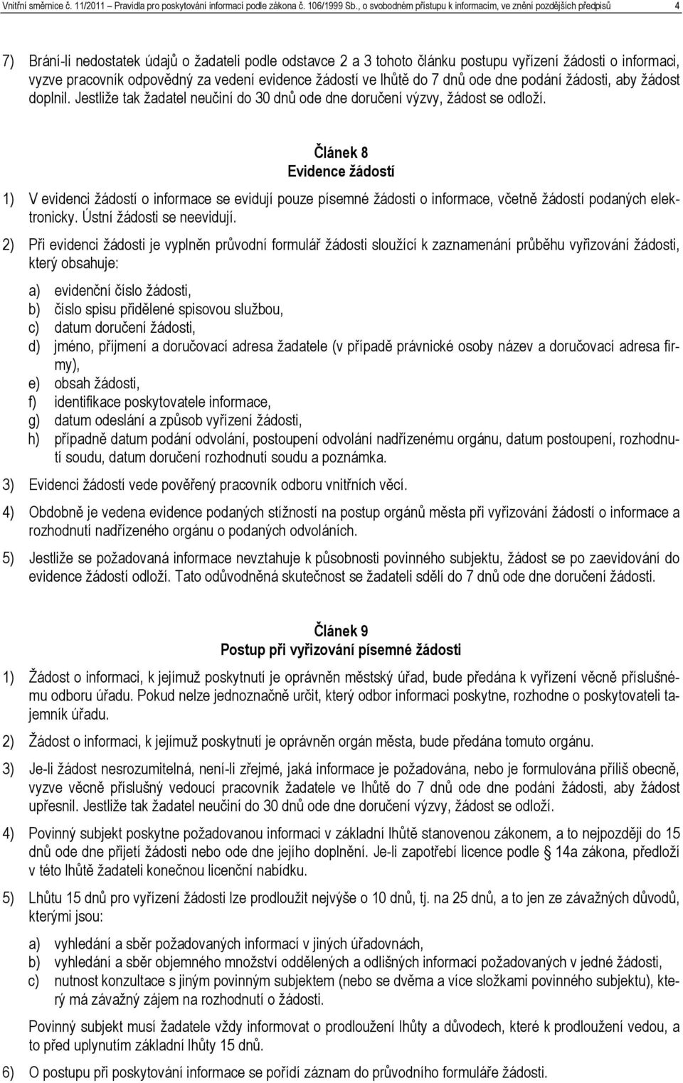 odpovědný za vedení evidence žádostí ve lhůtě do 7 dnů ode dne podání žádosti, aby žádost doplnil. Jestliže tak žadatel neučiní do 30 dnů ode dne doručení výzvy, žádost se odloží.