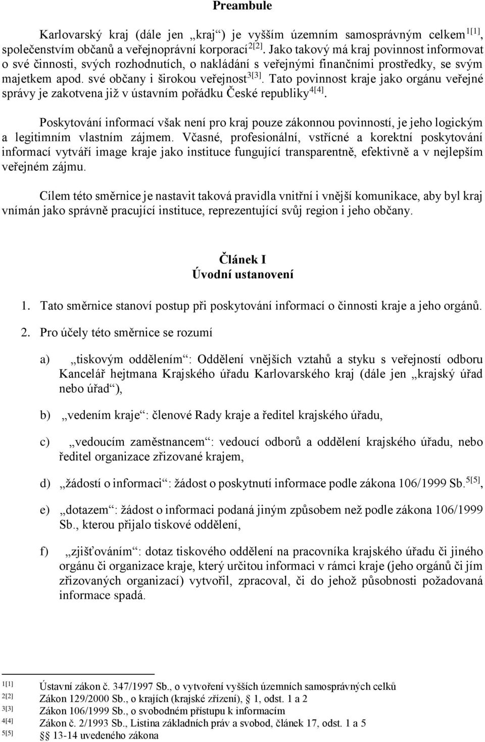 Tato povinnost kraje jako orgánu veřejné správy je zakotvena již v ústavním pořádku České republiky 4[4].