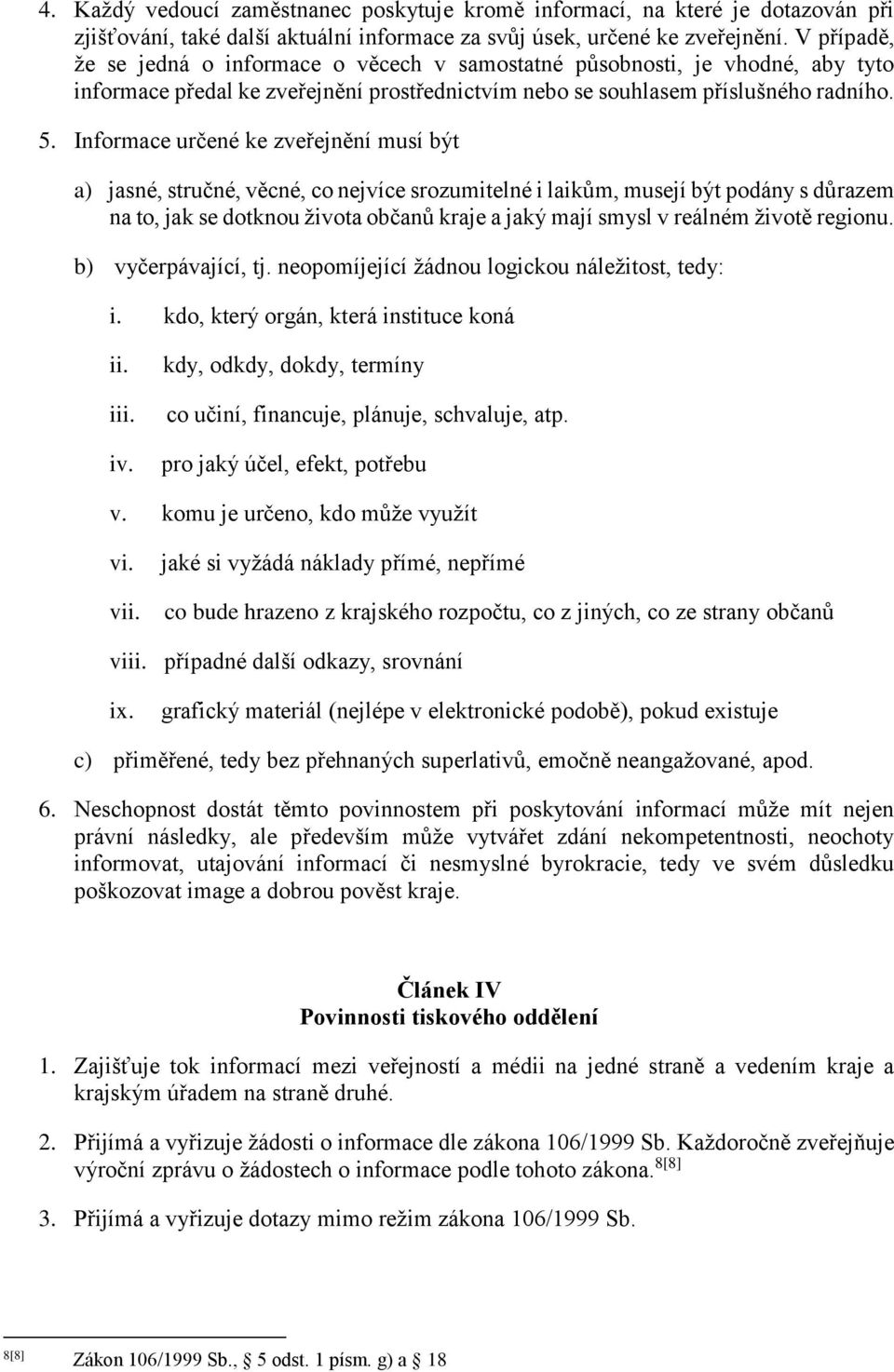 Informace určené ke zveřejnění musí být a) jasné, stručné, věcné, co nejvíce srozumitelné i laikům, musejí být podány s důrazem na to, jak se dotknou života občanů kraje a jaký mají smysl v reálném