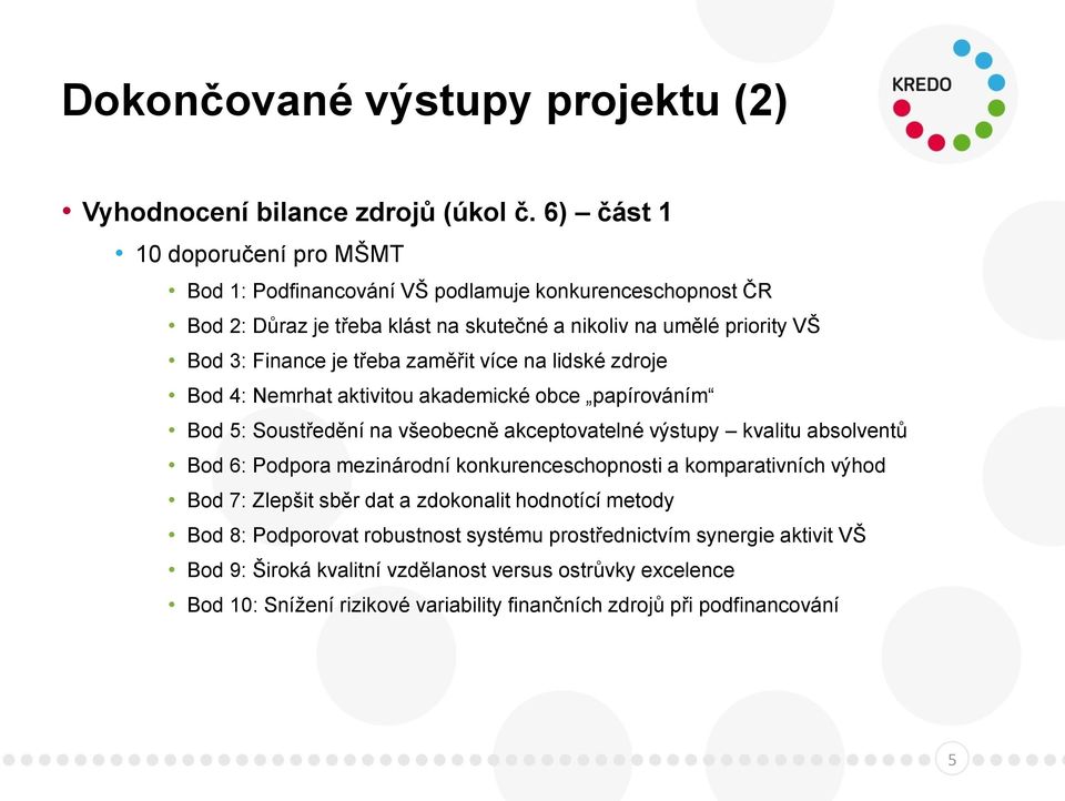 zaměřit více na lidské zdroje Bod 4: Nemrhat aktivitou akademické obce papírováním Bod 5: Soustředění na všeobecně akceptovatelné výstupy kvalitu absolventů Bod 6: Podpora mezinárodní