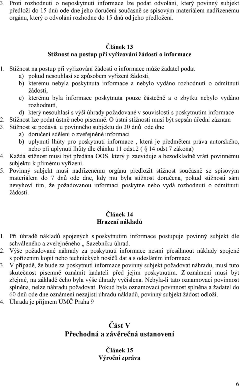 Stížnost na postup při vyřizování žádosti o informace může žadatel podat a) pokud nesouhlasí se způsobem vyřízení žádosti, b) kterému nebyla poskytnuta informace a nebylo vydáno rozhodnutí o