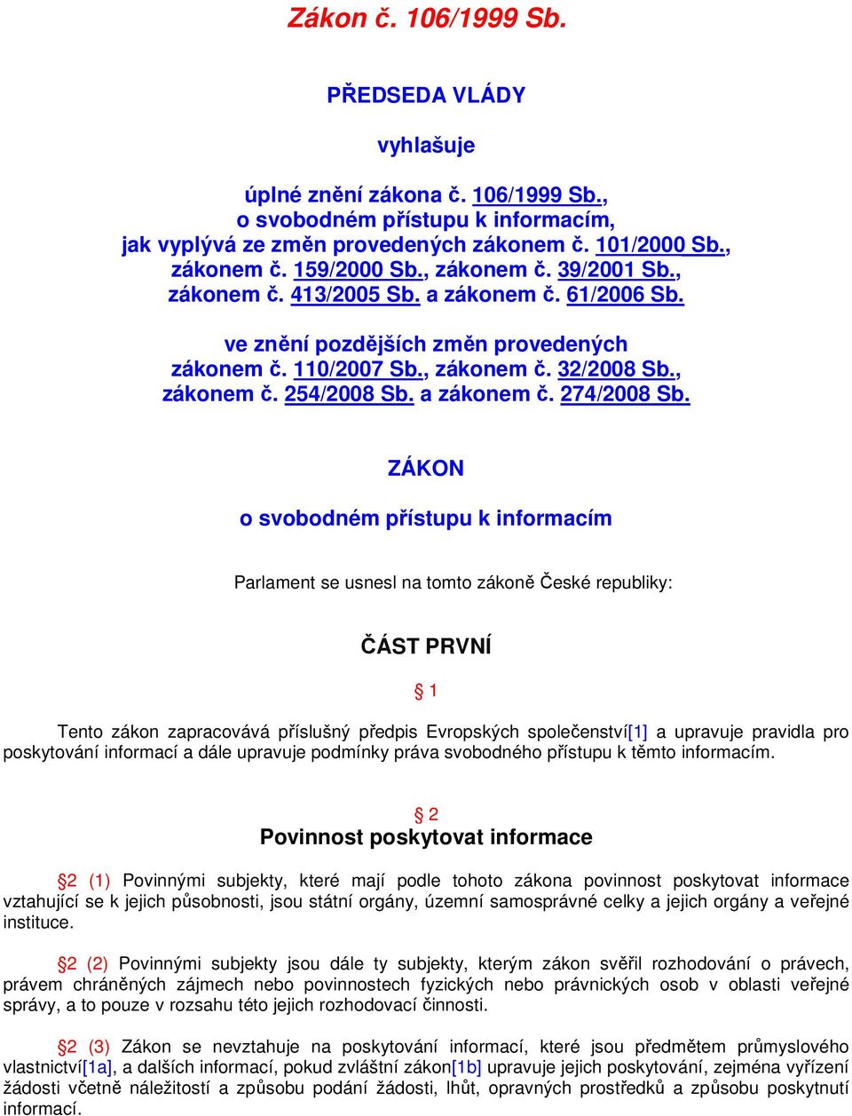 ZÁKON o svobodném přístupu k informacím Parlament se usnesl na tomto zákoně České republiky: ČÁST PRVNÍ 1 Tento zákon zapracovává příslušný předpis Evropských společenství[1] a upravuje pravidla pro