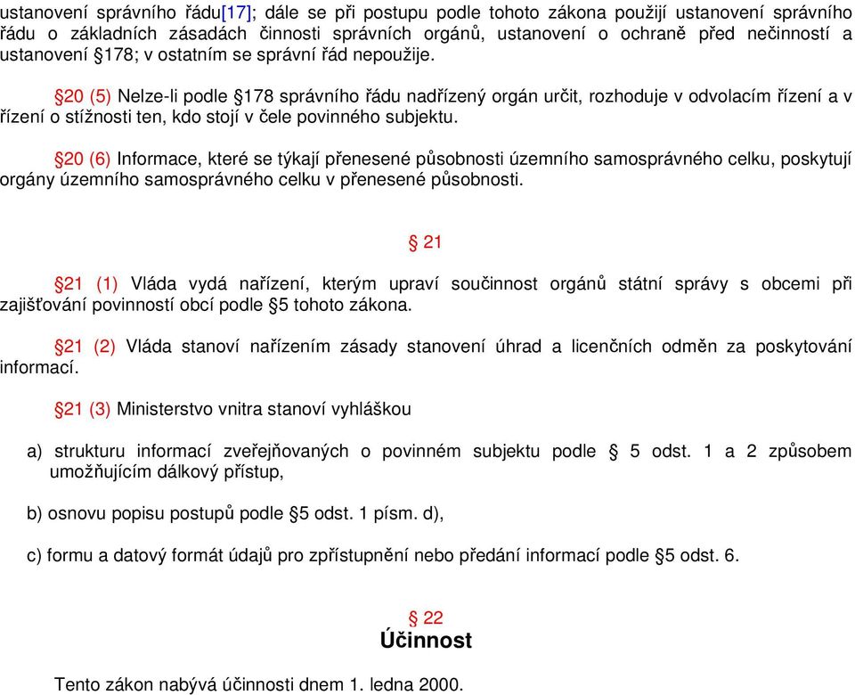 20 (5) Nelze-li podle 178 správního řádu nadřízený orgán určit, rozhoduje v odvolacím řízení a v řízení o stížnosti ten, kdo stojí v čele povinného subjektu.