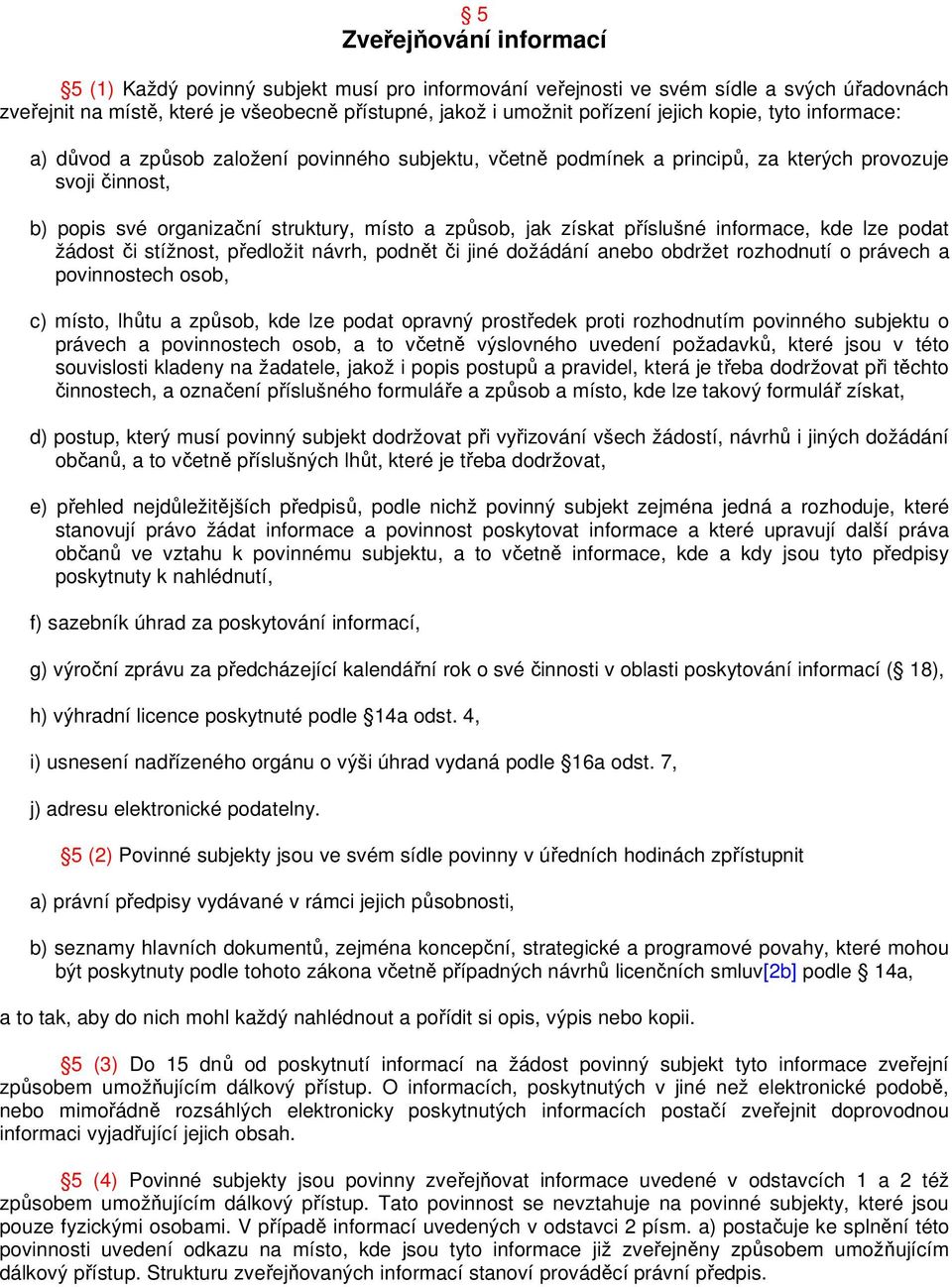 příslušné informace, kde lze podat žádost či stížnost, předložit návrh, podnět či jiné dožádání anebo obdržet rozhodnutí o právech a povinnostech osob, c) místo, lhůtu a způsob, kde lze podat opravný