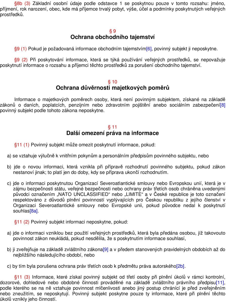 9 (2) Při poskytování informace, která se týká používání veřejných prostředků, se nepovažuje poskytnutí informace o rozsahu a příjemci těchto prostředků za porušení obchodního tajemství.