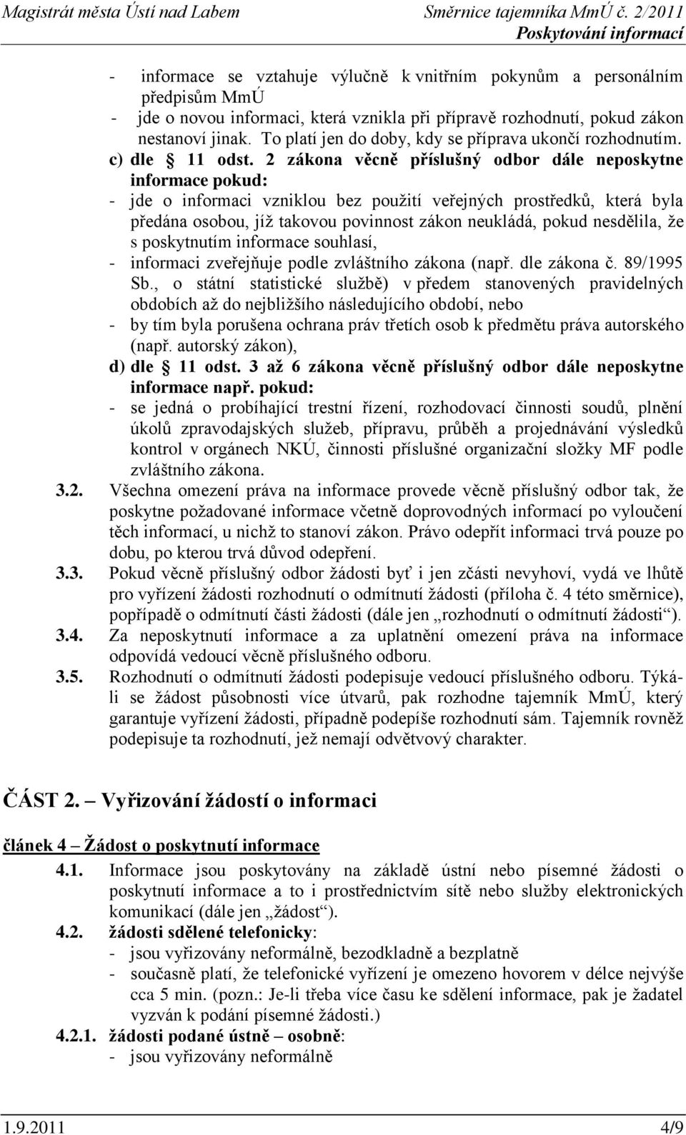 2 zákona věcně příslušný odbor dále neposkytne informace pokud: - jde o informaci vzniklou bez použití veřejných prostředků, která byla předána osobou, jíž takovou povinnost zákon neukládá, pokud