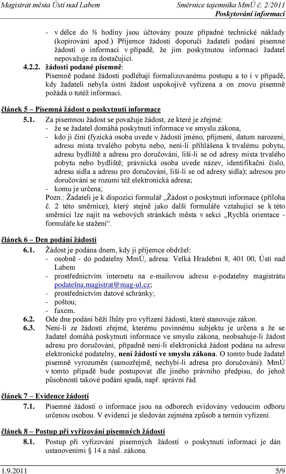 2. žádosti podané písemně: Písemně podané žádosti podléhají formalizovanému postupu a to i v případě, kdy žadateli nebyla ústní žádost uspokojivě vyřízena a on znovu písemně požádá o tutéž informaci.