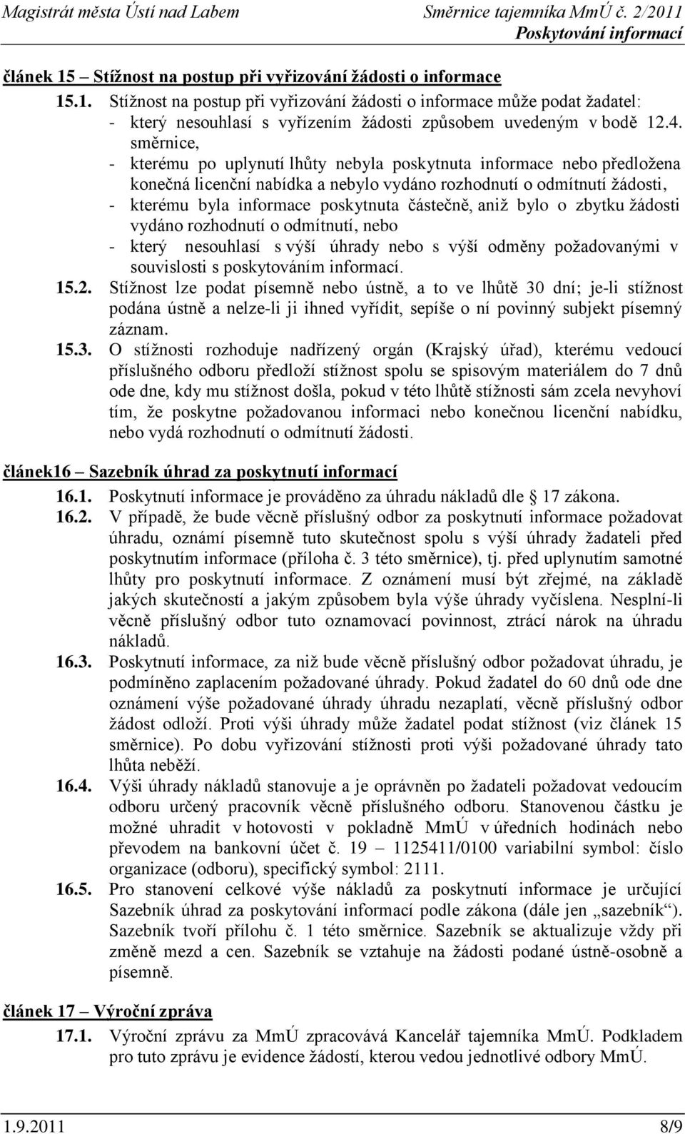 částečně, aniž bylo o zbytku žádosti vydáno rozhodnutí o odmítnutí, nebo - který nesouhlasí s výší úhrady nebo s výší odměny požadovanými v souvislosti s poskytováním informací. 15.2.