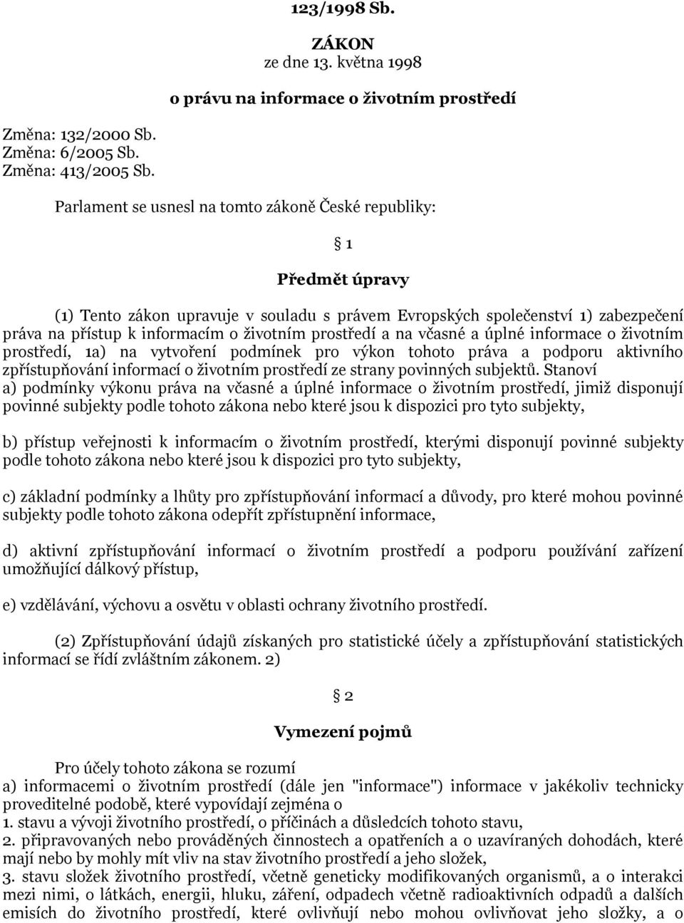 prostředí a na včasné a úplné informace o životním prostředí, 1a) na vytvoření podmínek pro výkon tohoto práva a podporu aktivního zpřístupňování informací o životním prostředí ze strany povinných