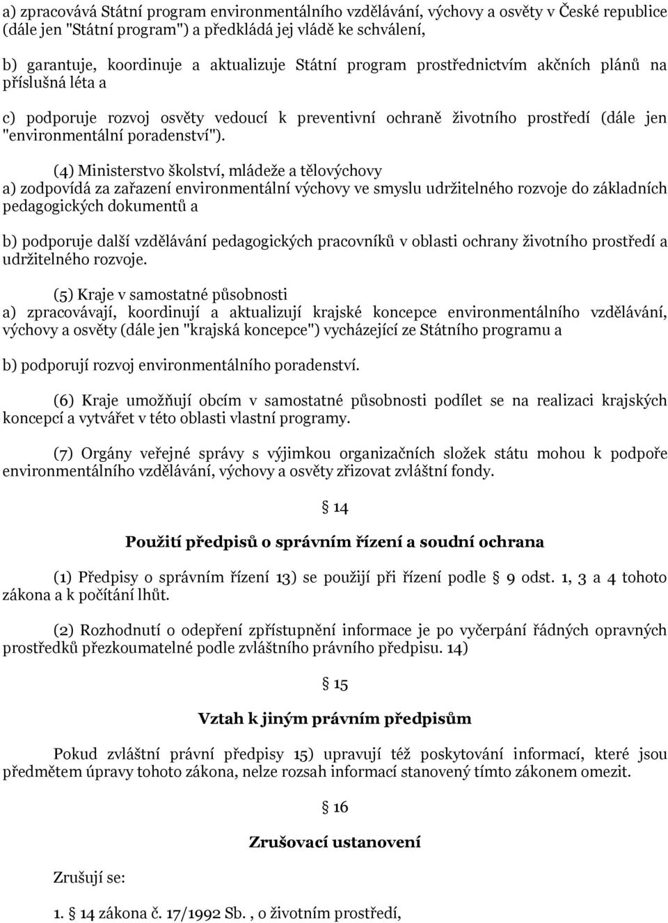 (4) Ministerstvo školství, mládeže a tělovýchovy a) zodpovídá za zařazení environmentální výchovy ve smyslu udržitelného rozvoje do základních pedagogických dokumentů a b) podporuje další vzdělávání