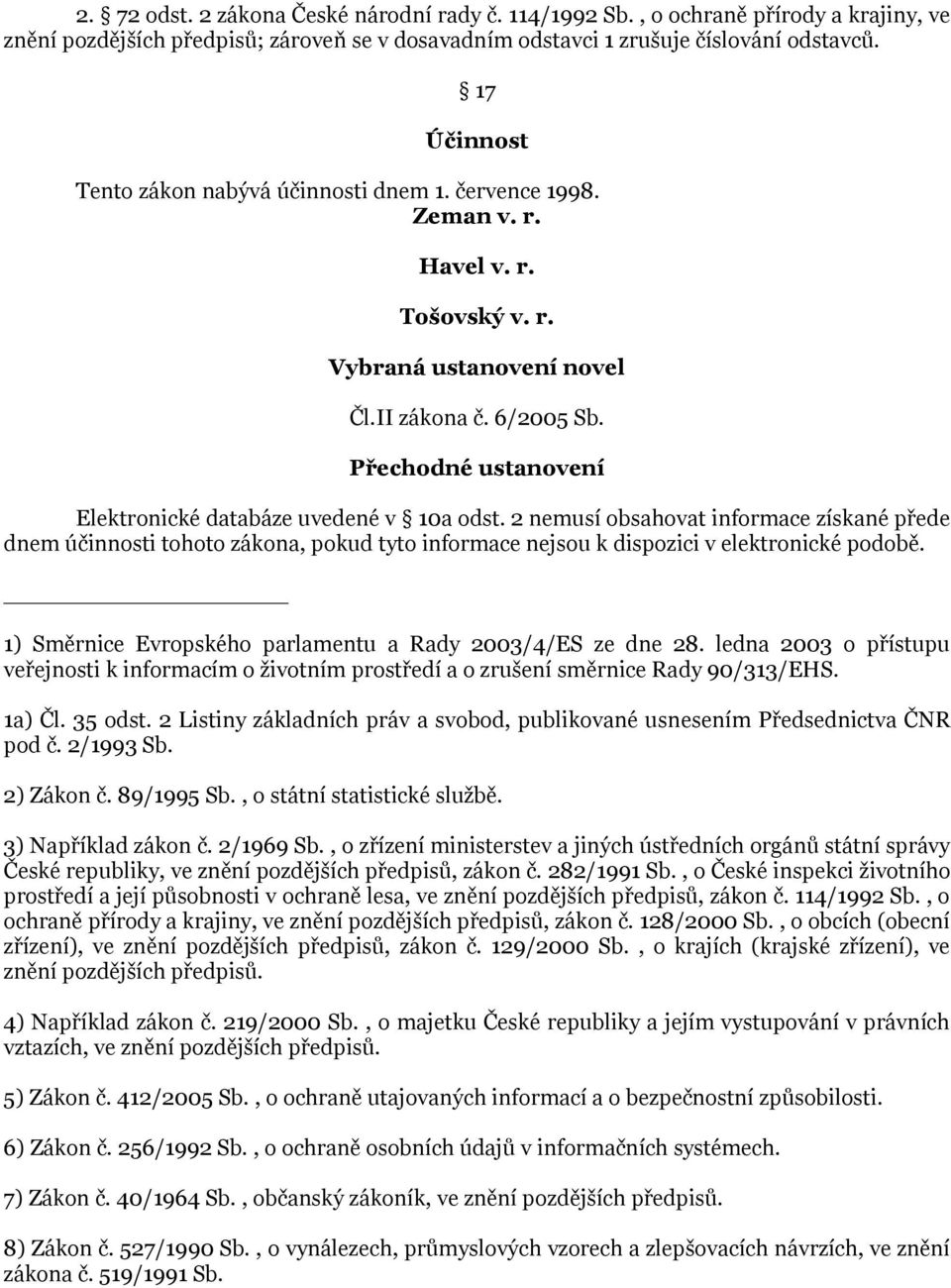 Přechodné ustanovení Elektronické databáze uvedené v 10a odst. 2 nemusí obsahovat informace získané přede dnem účinnosti tohoto zákona, pokud tyto informace nejsou k dispozici v elektronické podobě.