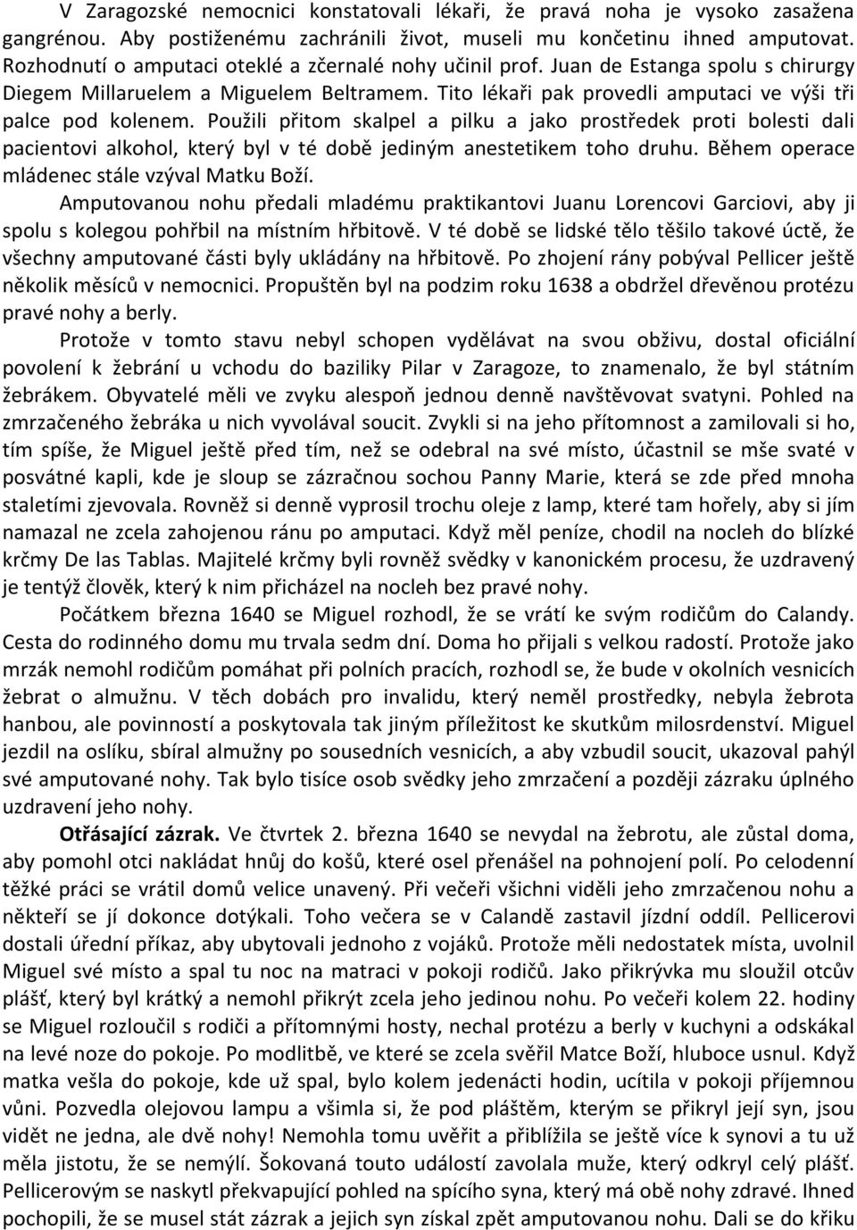 Použili přitom skalpel a pilku a jako prostředek proti bolesti dali pacientovi alkohol, který byl v té době jediným anestetikem toho druhu. Během operace mládenec stále vzýval Matku Boží.