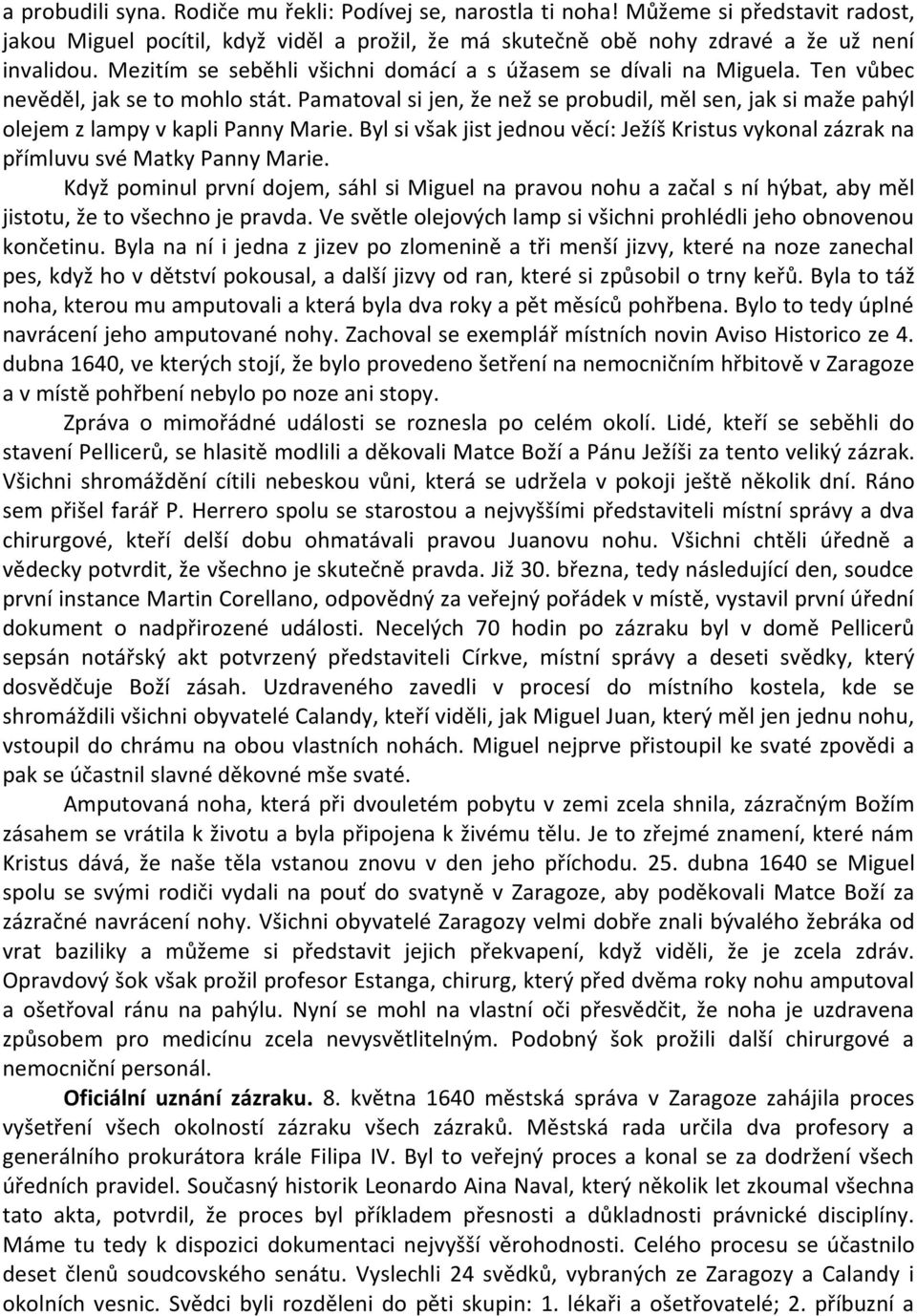 Pamatoval si jen, že než se probudil, měl sen, jak si maže pahýl olejem z lampy v kapli Panny Marie. Byl si však jist jednou věcí: Ježíš Kristus vykonal zázrak na přímluvu své Matky Panny Marie.