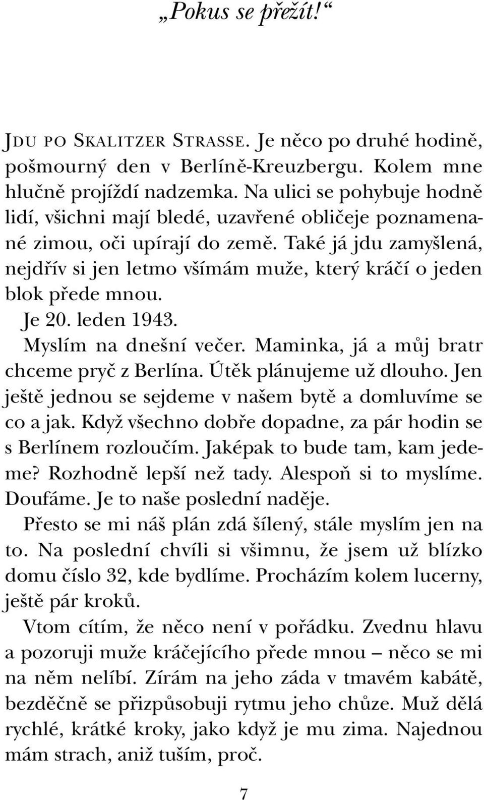 Také já jdu zamy lená, nejdfiív si jen letmo v ímám muïe, kter kráãí o jeden blok pfiede mnou. Je 20. leden 1943. Myslím na dne ní veãer. Maminka, já a mûj bratr chceme pryã z Berlína.