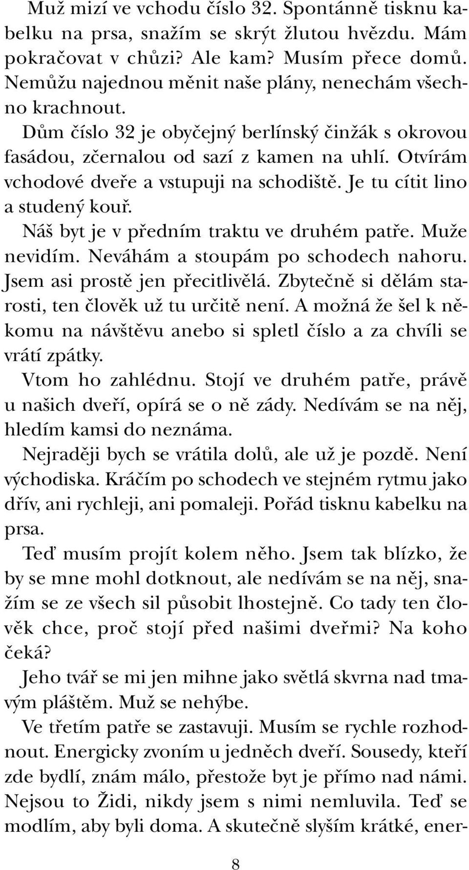 Otvírám vchodové dvefie a vstupuji na schodi tû. Je tu cítit lino a studen koufi. Ná byt je v pfiedním traktu ve druhém patfie. MuÏe nevidím. Neváhám a stoupám po schodech nahoru.