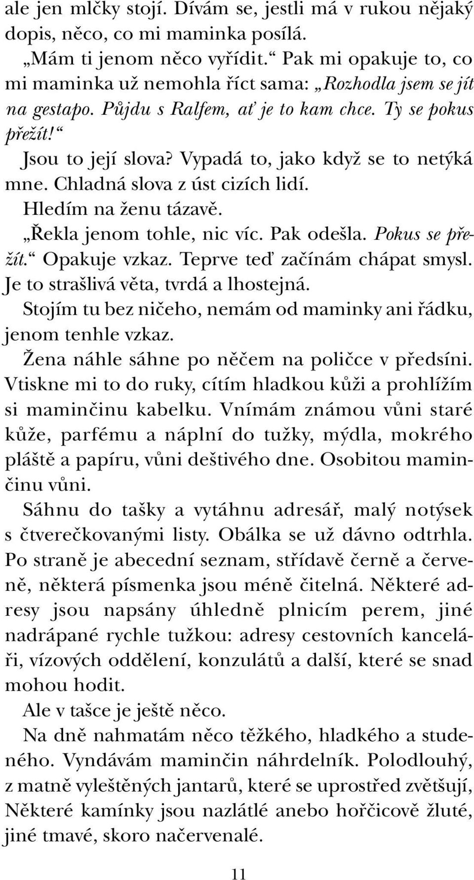 Vypadá to, jako kdyï se to net ká mne. Chladná slova z úst cizích lidí. Hledím na Ïenu tázavû. ekla jenom tohle, nic víc. Pak ode la. Pokus se pfie- Ïít. Opakuje vzkaz.