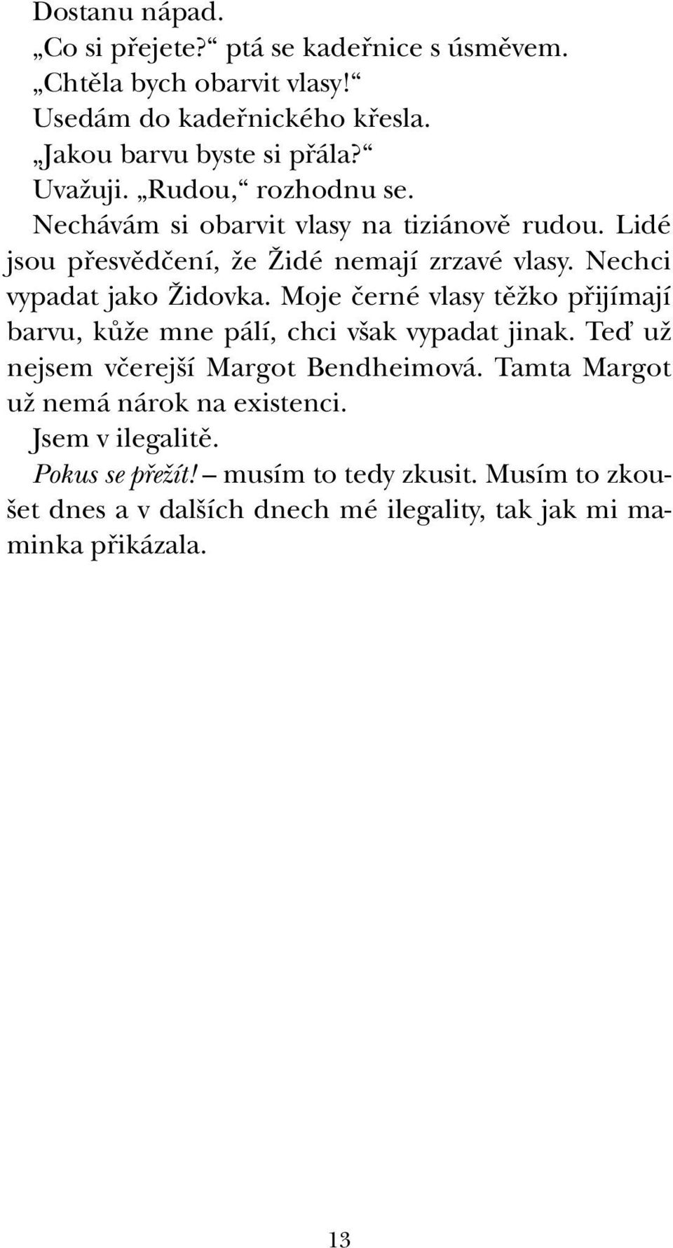 Nechci vypadat jako Îidovka. Moje ãerné vlasy tûïko pfiijímají barvu, kûïe mne pálí, chci v ak vypadat jinak. Teì uï nejsem vãerej í Margot Bendheimová.