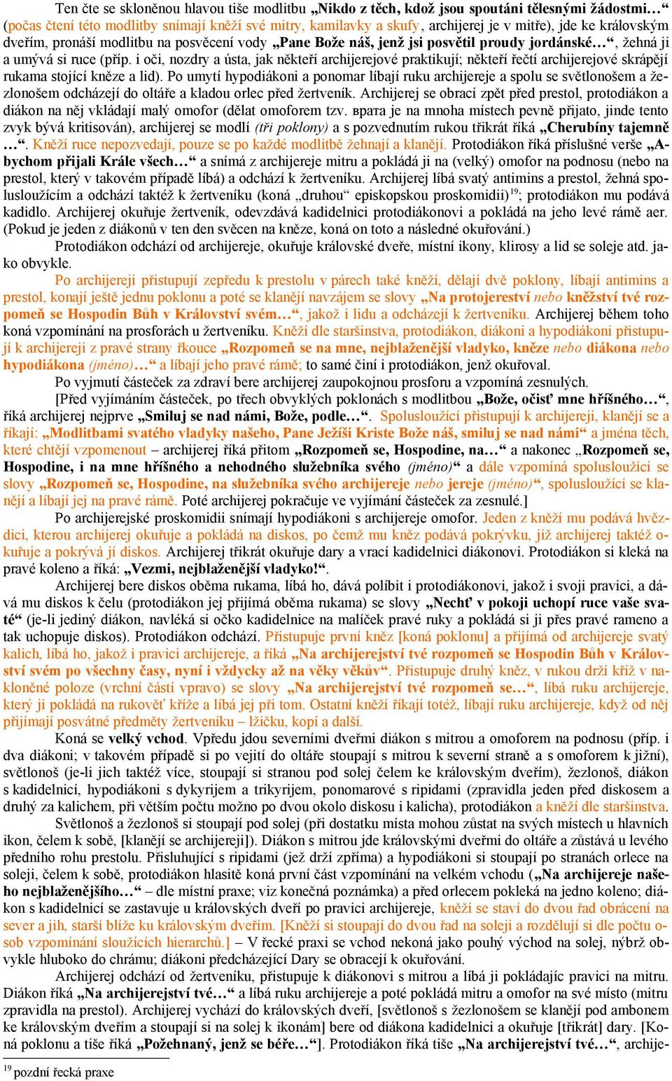 i oči, nozdry a ústa, jak někteří archijerejové praktikují; někteří řečtí archijerejové skrápějí rukama stojící kněze a lid).