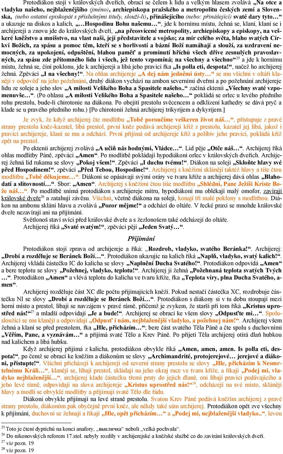 se, klaní, klaní se i archijereji a znovu jde do královských dveří, na přeosvícené metropolity, archiepiskopy a episkopy, na veškeré kněžstvo a mnišstvo, na vlast naši, její představitele a vojsko;