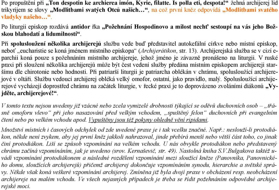 Po liturgii episkop rozdává antidor řka Požehnání Hospodinovo a milost nechť sestoupí na vás jeho Božskou blahodatí a lidumilností.