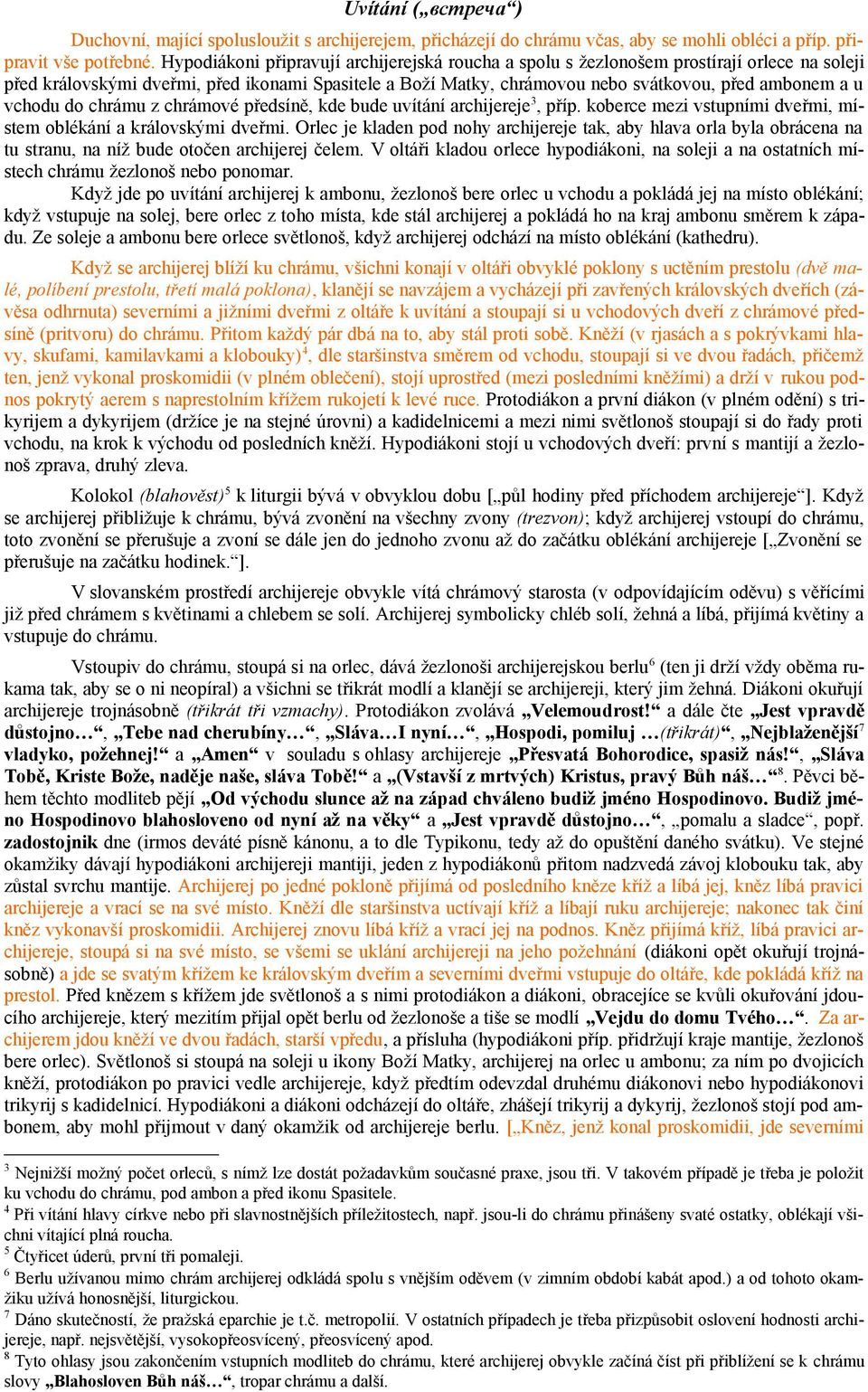 vchodu do chrámu z chrámové předsíně, kde bude uvítání archijereje 3, příp. koberce mezi vstupními dveřmi, místem oblékání a královskými dveřmi.