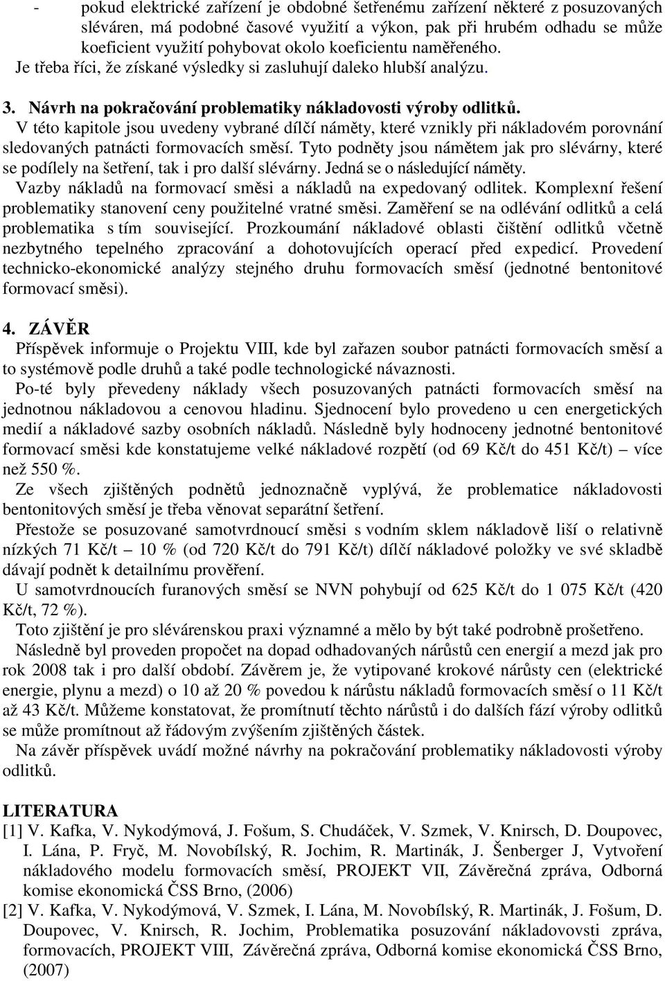 V této kapitole jsou uvedeny vybrané dílčí náměty, které vznikly při nákladovém porovnání sledovaných patnácti formovacích směsí.