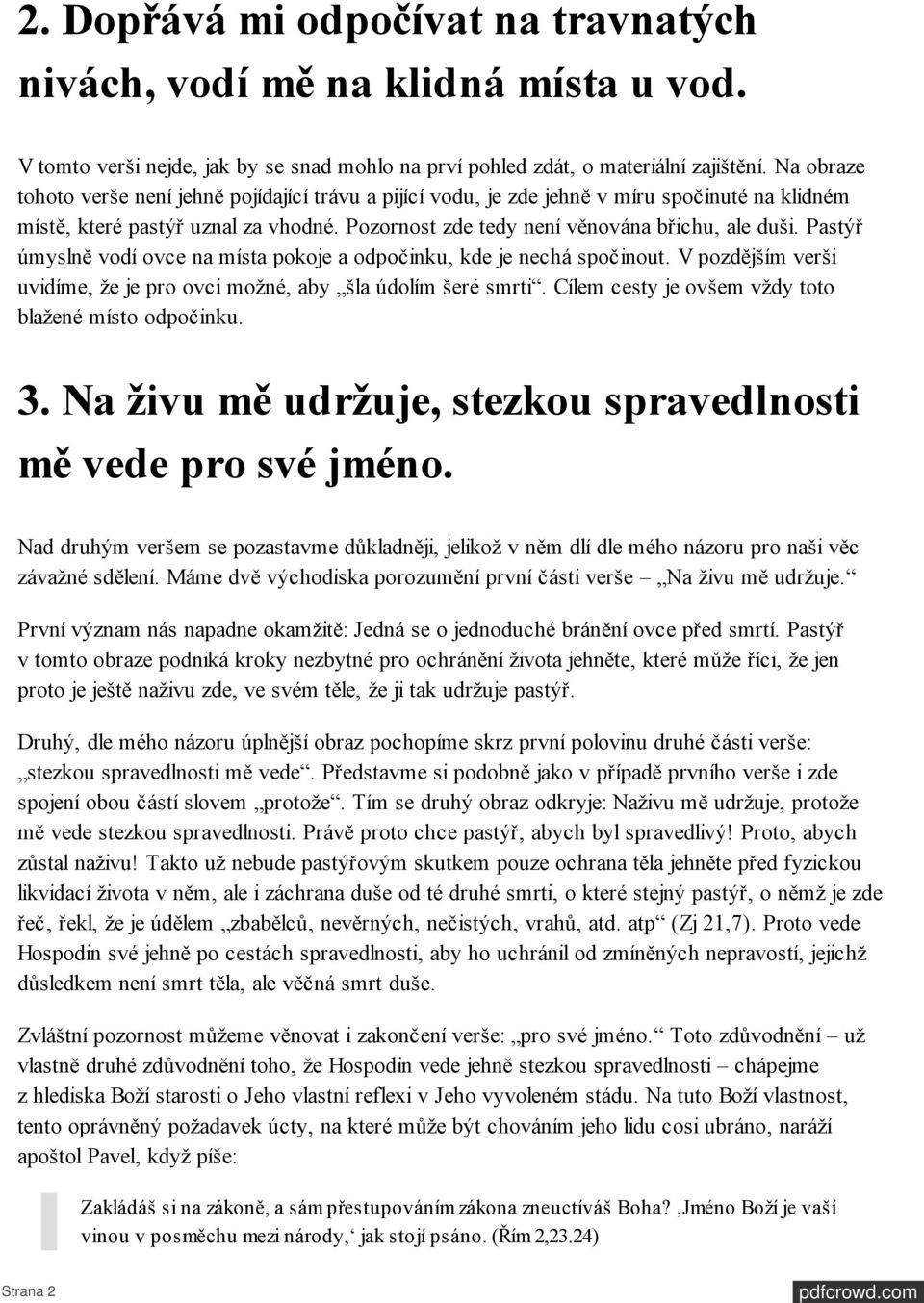 Pastýř úmyslně vodí ovce na místa pokoje a odpočinku, kde je nechá spočinout. V pozdějším verši uvidíme, že je pro ovci možné, aby šla údolím šeré smrti.