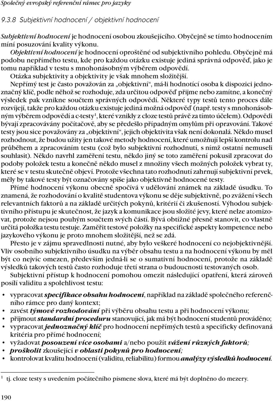 Obyčejně má podobu nepřímého testu, kde pro každou otázku existuje jediná správná odpověď, jako je tomu například v testu s mnohonásobným výběrem odpovědí.