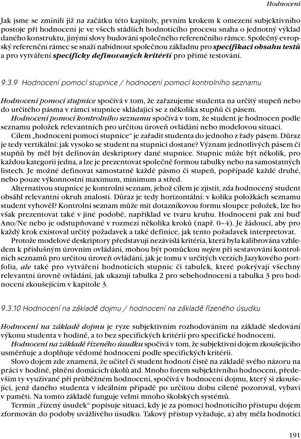 Společný evropský referenční rámec se snaží nabídnout společnou základnu pro specifikaci obsahu testů a pro vytváření specificky definovaných kritérií pro přímé testování. 9.3.