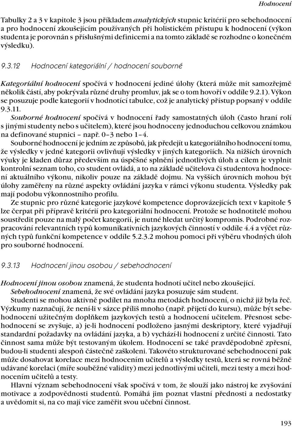 12 Hodnocení kategoriální / hodnocení souborné Kategoriální hodnocení spočívá v hodnocení jediné úlohy (která může mít samozřejmě několik částí, aby pokrývala různé druhy promluv, jak se o tom hovoří