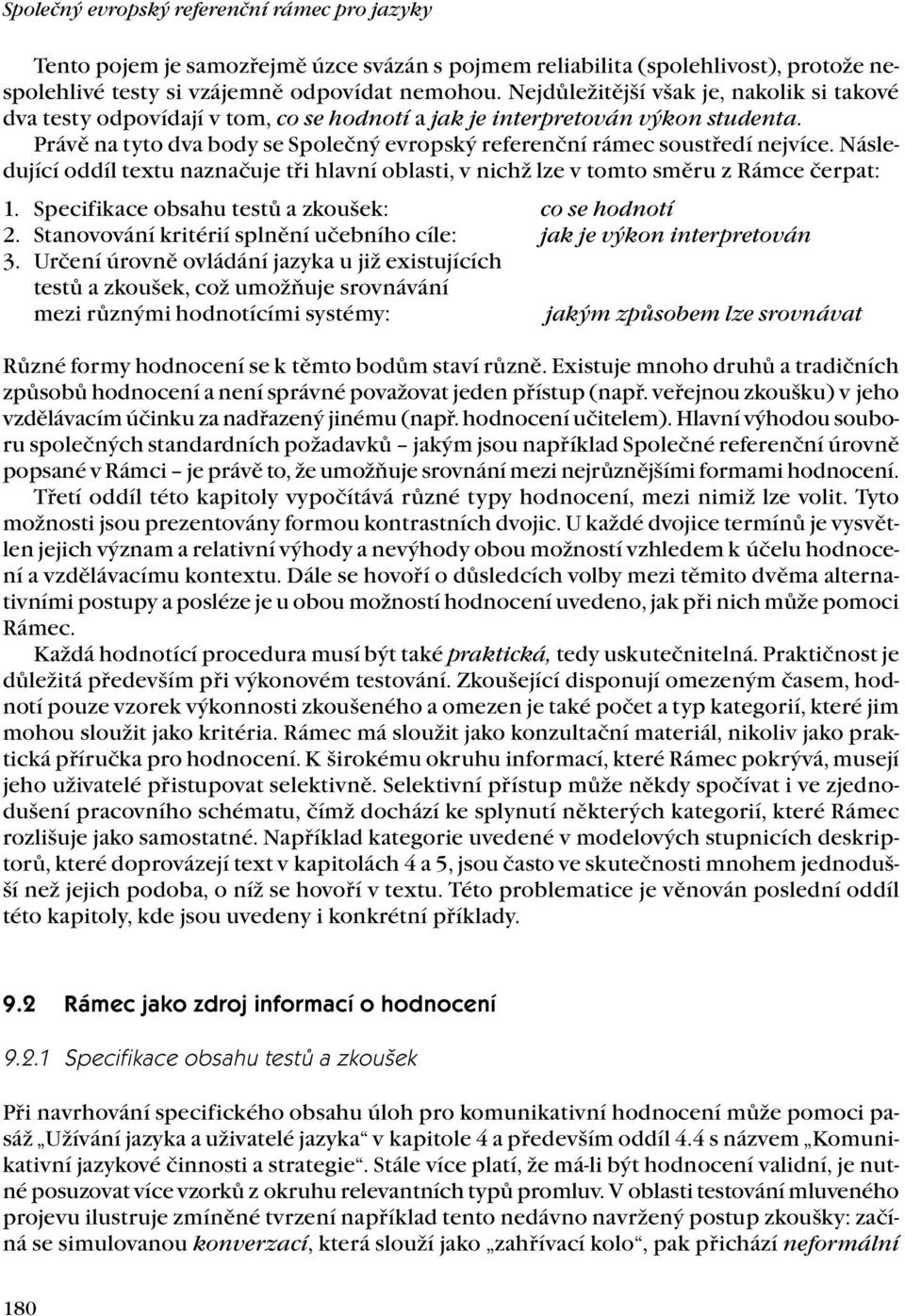 Právě na tyto dva body se Společný evropský referenční rámec soustředí nejvíce. Následující oddíl textu naznačuje tři hlavní oblasti, v nichž lze v tomto směru z Rámce čerpat: 1.