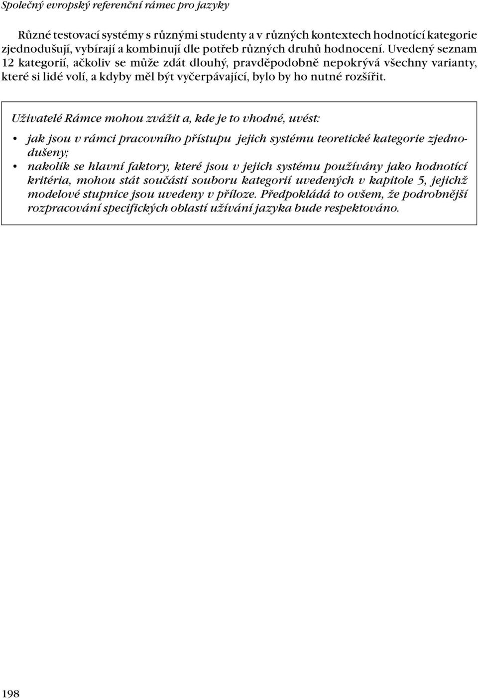 Uživatelé Rámce mohou zvážit a, kde je to vhodné, uvést: jak jsou v rámci pracovního přístupu jejich systému teoretické kategorie zjednodušeny; nakolik se hlavní faktory, které jsou v jejich systému