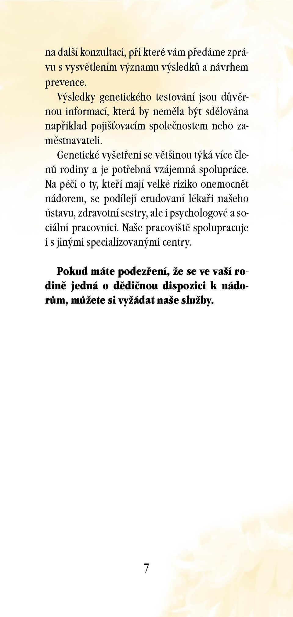 GenetickŽ vyäetþen se vžtäinou tùk v ce lenó rodiny a je potþebn vz jemn spolupr ce.