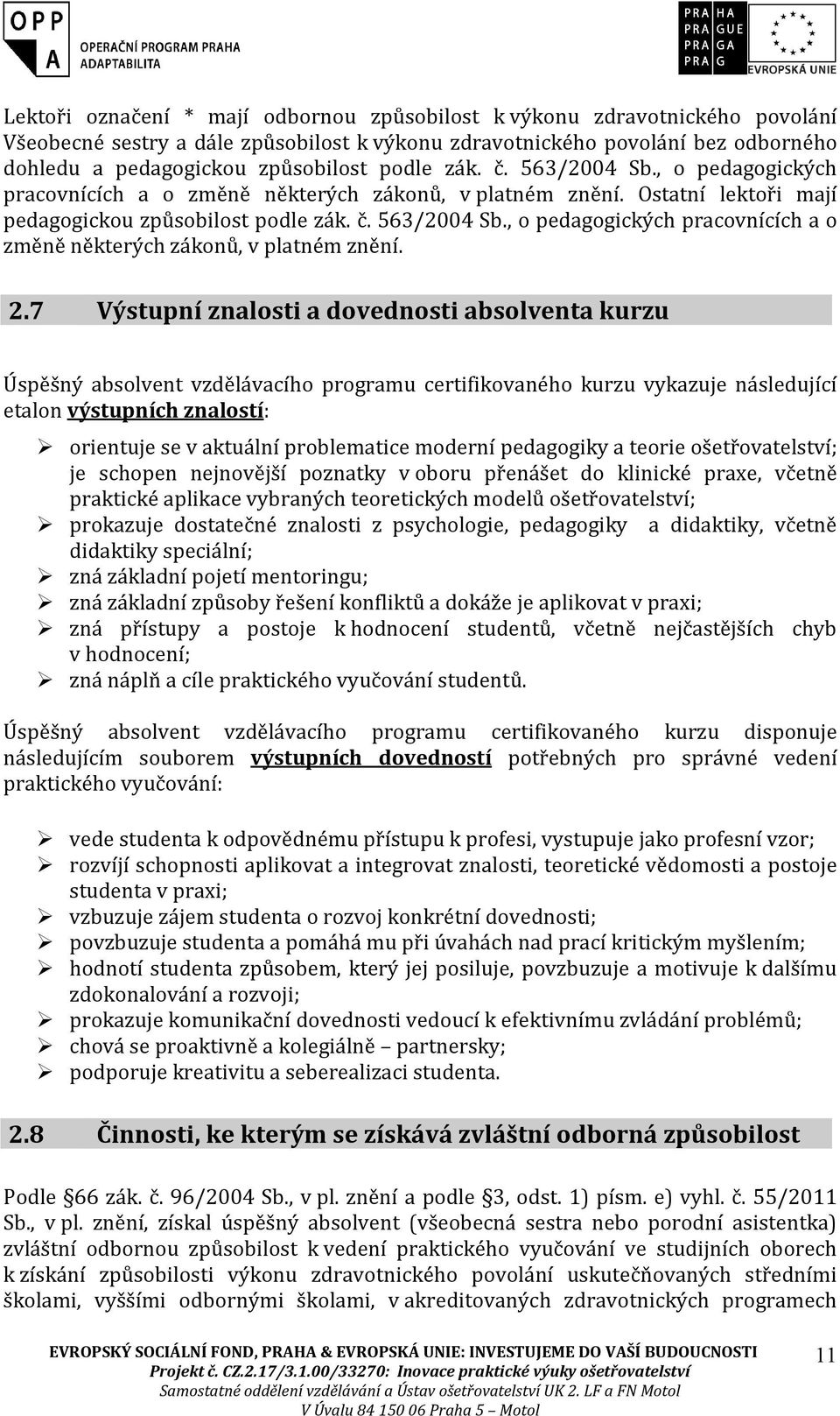 7 Výstupní znalosti a dovednosti absolventa kurzu Úspěšný absolvent vzdělávacího programu certifikovaného kurzu vykazuje následující etalon výstupních znalostí: orientuje se v aktuální problematice